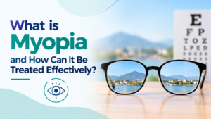 What is Myopia and How Can It Be Treated Effectively?